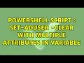 Powershell script Set-ADUser - clear with multiple attributes in variable 2 Solutions