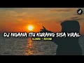 DJ NGANA ITU KURANG SISA VIRAL SLOWED + REVERB TIK TOK MENGKANE🎶🎧