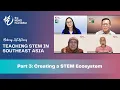 Part 3 Creating a STEM Ecosystem Teaching STEM in Southeast Asia Making HEADway