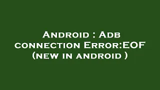 Android Adb connection Error EOF new in android