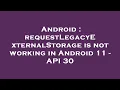 Android requestLegacyExternalStorage is not working in Android 11 - API 30