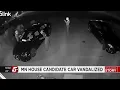 Lawmakers speak out after captures vandals tampering with candidate s car