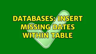Databases Insert missing dates within table 2 Solutions
