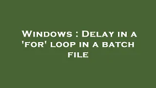 Windows Delay in a for loop in a batch file