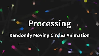 Processing Randomly Moving Circles Animation