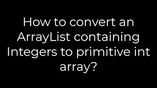Java How to convert an ArrayList containing Integers to primitive int array 5solution