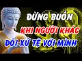 Lagu Lời Phật Dạy: Đừng Buồn Khi Bị Đối Xử Tệ – Vì Họ Đang Gánh Nghiệp Thay Bạn | Phật Pháp Linh Ứng