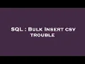 SQL Bulk Insert csv trouble