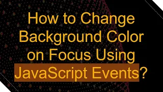How to Change Background Color on Focus Using JavaScript Events