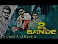 2 Bande - Masoom Sharma  || Slowed And Reverb || Upasna G , Nishchay , Amar K • 😈