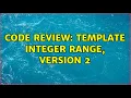 Code Review Template integer range version 2 2 Solutions