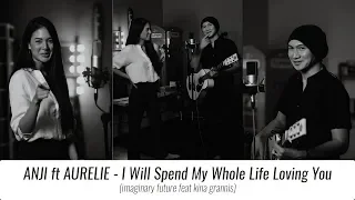 Download ANJI \u0026 AURELIE - I Will Spend My Whole Life Loving You (Imaginary Future \u0026 Kina Grannis) MP3