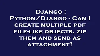 Django - Can I create multiple pdf file-like objects zip them and send as attachmen