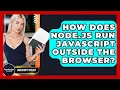 How Does Node js Run JavaScript Outside The Browser - JavaScript Toolkit