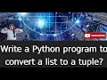 tuple 5 Write a Python program to convert a list to a tuple