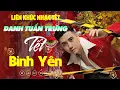 Download Lagu Danh Tuấn Trung Nhạc Đời - TẾT BÌNH YÊN | Tổng Hợp LK Nhạc TẾT DANH TUẤN TRUNG 2025