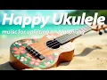 Download Lagu Happy Ukulele Music for uplifting and inspiring | Bright \u0026 Cheerful Instrumental