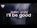 Lagu jaymes young - i'll be good (lyrics)
