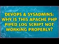DevOps SysAdmins Why is this apache php piped log script not working properly