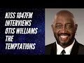 KISS 1047 PRESENTS INTERVIEW WITH OTIS WILLIAMS OF THE TEMPTATIONS