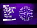 How Planetary Transits Activate Your 12 Houses A Deep Dive into Life s Shifts