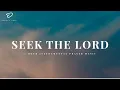 Seek The Lord: 3 Hour Instrumental Soaking Worship | Prayer \u0026 Meditation Music