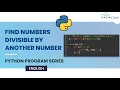 Find Numbers Divisible by Another Number English Python Program
