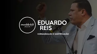 Eduardo Reis // Consagração x Santificação