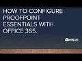 3 How to Configure Proofpoint Essentials with Office 365 Call today 888 959-2825
