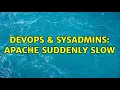 DevOps SysAdmins Apache Suddenly Slow 2 Solutions