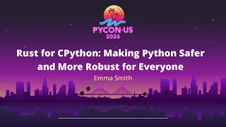 Rust for CPython Making Python Safer and More Robust for Everyone - Emma Smith