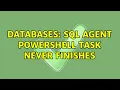 Databases SQL Agent PowerShell task never finishes 4 Solutions