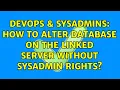 DevOps SysAdmins How to alter database on the linked server WITHOUT SYSADMIN rights