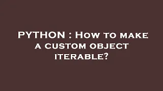 PYTHON How to make a custom object iterable