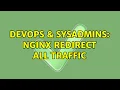 DevOps SysAdmins nginx redirect all traffic 3 Solutions