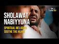 SHOLAWAT NABIYYUNA : soul soother, lullaby and solution to all problems