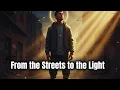 Download Lagu From the Streets to the Light – The transformation of someone who lived in darkness but found a new