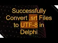 Successfully Convert srt Files to UTF-8 in Delphi