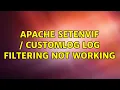Apache SetEnvIf CustomLog log filtering not working