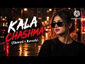 Kala Chashma (Slowed + Reverb) | Lofi Version