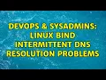 DevOps SysAdmins linux bind intermittent dns resolution problems 3 Solutions