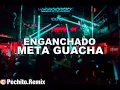 META GUACHA ✘ ENGANCHADO ✘ REMIX FIESTERO ✘ PECHITO REMIX 😎