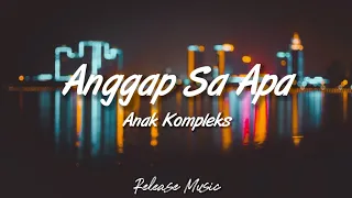 anggap sa apa anak kompleks lirik video 