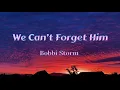 Bobbi Storm - We Can’t Forget Him (Lyrics)