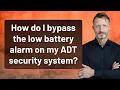 How do I bypass the low battery alarm on my ADT security system