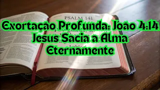 Exortação Profunda: João 4:14 – Jesus Sacia a Alma Eternamente
