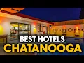 Best Hotels In Chatanooga Usa - Top 5 Picks For Any Budget
