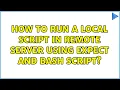 How to run a local script in remote server using expect and bash script 3 Solutions