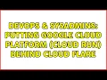 DevOps SysAdmins Putting google cloud platform cloud run behind cloud flare