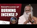What is The Significance of Burning Incense Sadhguru